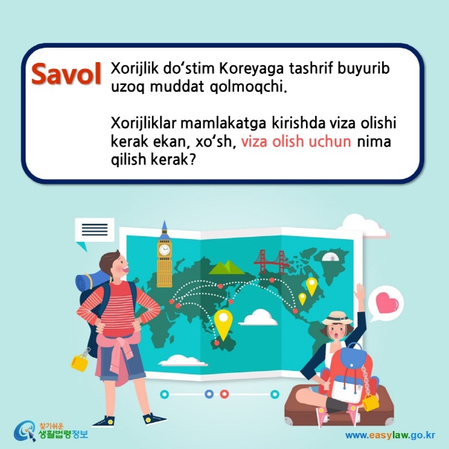 Savol Xorijlik doʻstim Koreyaga tashrif buyurib uzoq muddat qolmoqchi.   Xorijliklar mamlakatga kirishda viza olishi kerak ekan, xoʻsh, viza olish uchun nima qilish kerak?